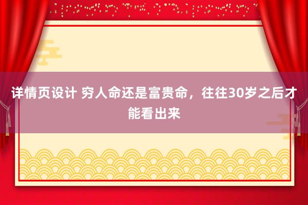 详情页设计 穷人命还是富贵命，往往30岁之后才能看出来