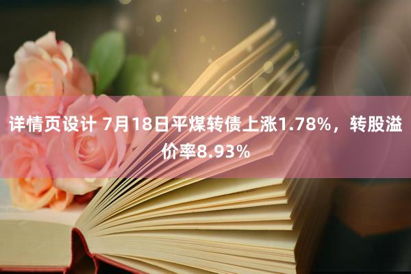 详情页设计 7月18日平煤转债上涨1.78%，转股溢价率8.93%